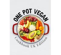One Pot Vegan Cookbook UK Edition: 140+ Quick, Easy & Delicious Plant-Based One Pot Recipes for Everyday Meals That Won’t Cost the Earth
