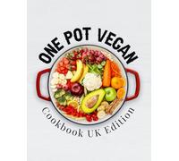 One Pot Vegan Cookbook UK Edition: 140+ Quick, Easy & Delicious Plant-Based One Pot Recipes for Everyday Meals That Won’t Cost the Earth