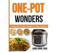 ONE-POT WONDERS: Aroma Rice Cooker Recipes For Busy Families (Aroma Kitchen Chronicles)