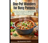 One-Pot Wonders for Busy Parents: Easy One-Pot Recipes for Quick Dinners Healthy, Budget-Friendly Meals Ready in 30 Minutes or Less