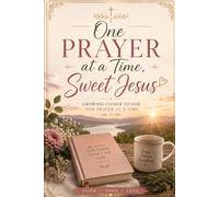 One Prayer at a Time Sweet Jesus: Growing Closer to God