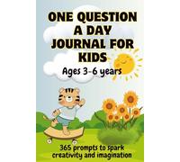 One Question A Day Journal For Kids Ages 3-6 Years: 365 Fun Questions to Spark Creativity, Imagination, Ideas, Learning & Self-Discovery, Gratitude & ... Confidence, Positivity & Emotional Growth