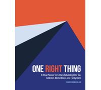 One Right Thing: A Ritual Planner for Fathers Rebuilding After Jail, Addiction, Mental Illness, and Family Harm