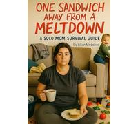 One Sandwich Away From a Meltdown: A Solo Mom Survival Guide