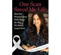 One Scan Saved My Life: How One Woman's Story Will Change the Way We Detect Lung Cancer