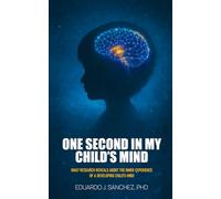 One Second in my Child's Mind: What Research Reveals About the Inner Experience of a Developing Child's Mind