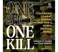 One Shot - One Kill: American Combat Snipers, World War II, Korea, Vietnam, Beirut
