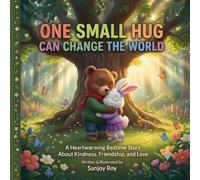 One Small Hug Can Change the World: A Heartwarming Bedtime Story About Kindness, Friendship, and Love