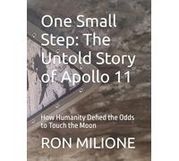 One Small Step: The Untold Story of Apollo 11: How Humanity Defied the Odds to Touch the Moon