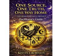 ONE SOURCE, ONE TRUTH, ONE WAY HOME The Remembrance Trilogy: Facilitator’s Guide (The Remembrance Series)
