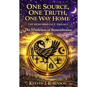 One Source, One Truth, One Way Home - The Remembrance Trilogy: Wholeness of Remembrance: 1 (The Remembrance Series)