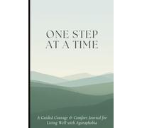 One Step At A Time: A Guided Reflection Journal for Agoraphobia, Anxiety, Panic & Fear with 45 Original Quotes, 45 Thoughtful Prompts, and Gentle Encouragement for Every Small Step