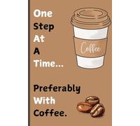 One Step At A Time... Preferably With Coffee: Funny Gift Notebook Journal for Work, Friends or Family