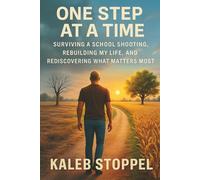 One Step at a Time: Surviving a School Shooting, Rebuilding My Life, and Rediscovering What Matters Most