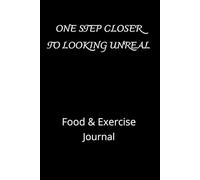 One Step Closer To Looking Unreal: Daily Food Diary, Diet Planner and Fitness Journal