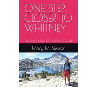 ONE STEP CLOSER TO WHITNEY: The John Muir Trail Planner’s Guide