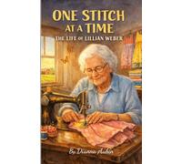 ONE STITCH AT A TIME: THE LIFE OF LILLIAN WEBER