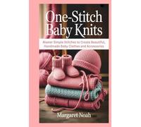 One-Stitch Baby Knits: Master Simple Stitches to Create Beautiful, Handmade Baby Clothes and Accessories
