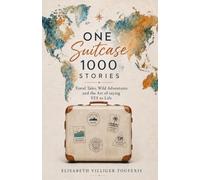 One Suitcase 1000 Stories: Travel Tales, Wild Adventures and the Art of saying YES to life