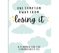 One Symptom Away From Losing It: A Planner for The Chronically Ill (Undated Chronic Illness Planner and Tracker - 12 Month Tracker, Appointment ... Humor Planner, Customizable Planner)