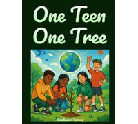 ONE TEEN ONE TREE: A Teen's Guide to growing a Greener World (with 400 Best Practices) (Teens Book)