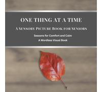 One Thing at a Time - A Sensory Picture Book for Seniors: Seasons for Comfort and Calm | A Wordless Visual Book