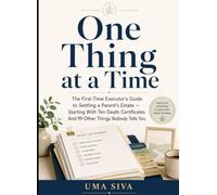 One Thing at a Time: The First-Time Executor's Guide to Settling a Parent's Estate - Starting With Ten Death Certificates And 99 Other Things Nobody Tells You