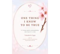 One Thing I Know To Be True: 77 Things Worth Remembering, One Page at a Time