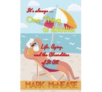 One Thing or Another: Life, Aging, and the Absurdities of It All