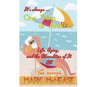 One Thing or Another: Life, Aging, and the Absurdities Of It All (2nd Edition)