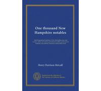 One thousand New Hampshire notables: brief biographical sketches of New Hampshire men and women, native or resident, prominent in public, ... educational, fraternal or benevolent work