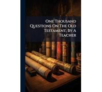 One Thousand Questions On The Old Testament, By A Teacher