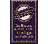 One Thousand Valuable Secrets, in the Elegant and Useful Arts: Collected from the Practice of the Best Artists and Containing an Account of the Various Methods