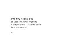 One Tiny Habit a Day: 66 Days to Change Anything - A Simple Daily Tracker to Build Real Momentum