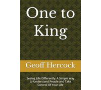 One to King: Seeing Life Differently: A Simple Way to Understand People and Take Control Of Your Life