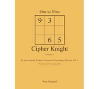 One to Nine Cipher Knight - Vol. 1: 99 Intermediate Sudoku Puzzles for Developing Solvers, Vol. 1 (One to Nine: Sudoku Series)