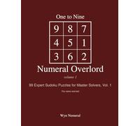 One to Nine Numeral Overlord - Vol. 1: 99 Expert Sudoku Puzzles for Master Solvers, Vol. 1 (One to Nine: Sudoku Series)