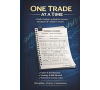 One Trade at a Time: A Daily Trading Log Book for Focused, Disciplined & Confident Traders