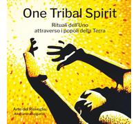 One Tribal Spirit: Rituali dell'Uno attraverso i popoli della Terra