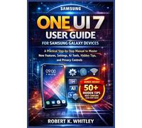 One UI 7 User Guide for Samsung Galaxy Devices: A Practical Step-by-Step Manual to Master New Features, Settings, AI Tools, Hidden Tips, and Privacy Controls (The Everyday User Mastery Series)