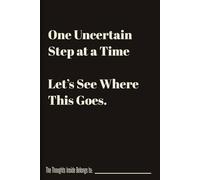 One Uncertain Step at a Time - Let’s See Where This Goes: Write Your Way Through Uncertainty, Confusion, Doubt, and the Unknown | 6 X 9 inches, 110 ... Notebook Journal, Gift For Friends and Family