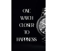 One Watch Closer to Happiness: A Men Journal for Justifying Every New Timepiece