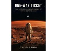 One-Way Ticket: The Science and Psychology of Never Coming Back (The Science of Extremes)