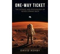 One-Way Ticket: The Science and Psychology of Never Coming Back (The Science of Extremes)
