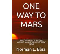 ONE WAY TO MARS: BOOK FOUR A STORY OF SURVIVAL, MACHINES, GOD, AND THE BIRTH OF A NEW WORLD