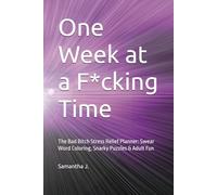 One Week at a Fucking Time: The Bad Bitch Stress Relief Planner: Swear Word Coloring, Snarky Puzzles & Adult Fun