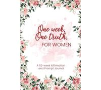 One Week One Truth for Women: A 52-Week Guided Journal of Soulful Affirmations and Self-Discovery
