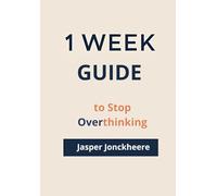 One Week to Stop Overthinking: A Practical Guide to Calming Your Mind and Taking Back Control (One Week Guides)
