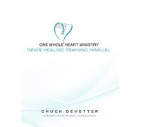 One Whole Heart Ministry Inner Healing Training Manual: A Step-by-Step Guide for Releasing Spiritual Healing