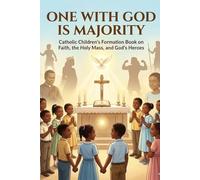 ONE WITH GOD IS MAJORITY: Catholic Children’s Formation Book on Faith, the Holy Mass, and God’s Heroes